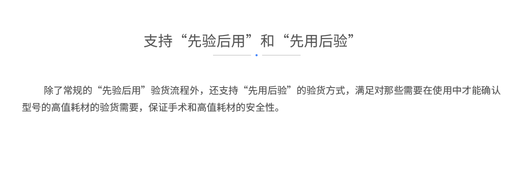 支持“先验后用”和“先用后验”：除了常规的“先验后用”验货流程外，还支持“先用后验”的验货方式，满足对那些需要在使用中才能确认型号的高值耗材的验货需要，保证手术和高值耗材的安全性。